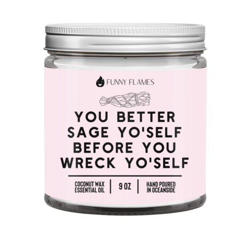 You better sage yo’self before you wreck yo’self