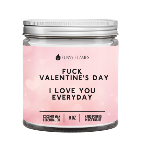 Fuck Valentine’s Day, I Love You Everyday