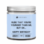 Rude That You're Younger Than Me But Ok. . . Happy Birthday