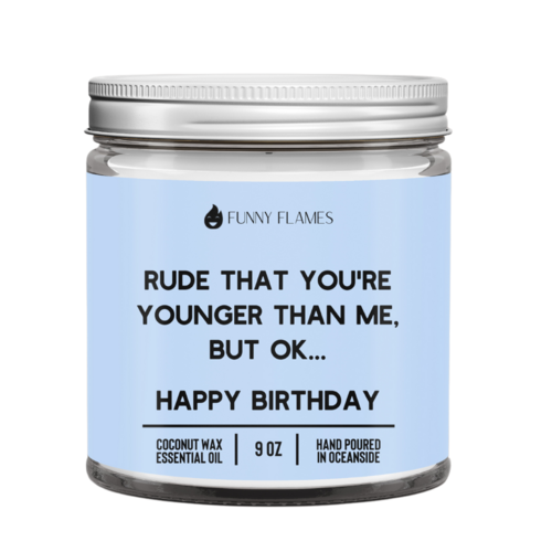 Rude That You’re Younger Than Me But Ok. . . Happy Birthday