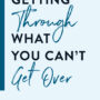 Getting through What You Can't Get Over