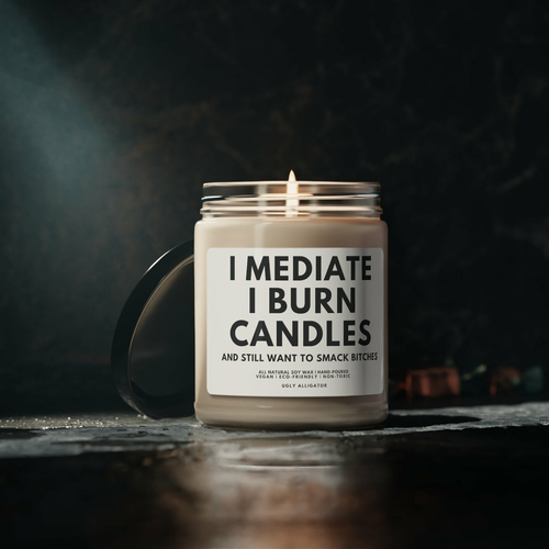 I Meditate, I Burn Candles and Still Smack Bitches Soy Candle, 9oz