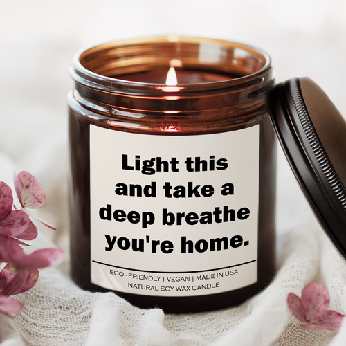 Light this and take a deep breathe you’re home Candle